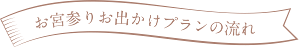 お宮参りお出かけプランの流れ